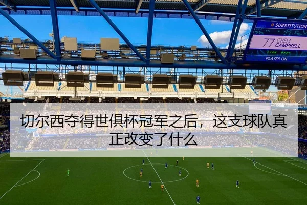 切尔西夺得世俱杯冠军之后，这支球队真正改变了什么（aiyouxi）